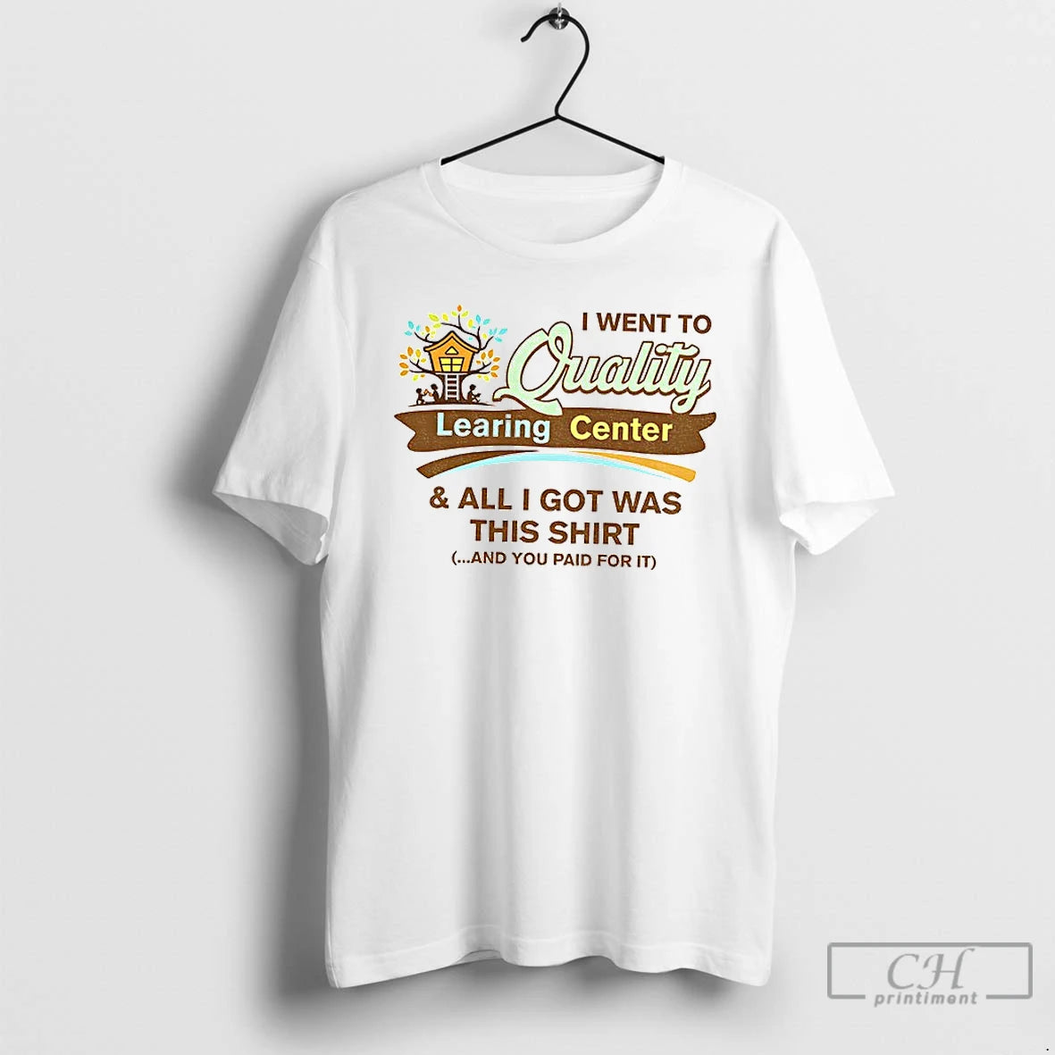 Premium I Went To Quality Learing Center And Got This T-Shirts, Hoodie, Sweatshirt | HypeCrazeTee.com