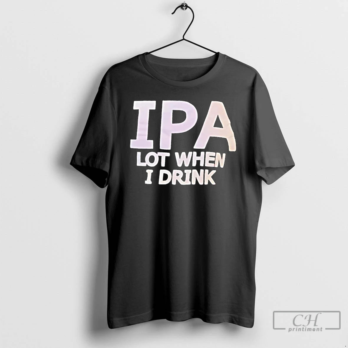 Premium Ipa Lot When I Drink Text T-Shirts, Hoodie, Sweatshirt | HypeCrazeTee.com