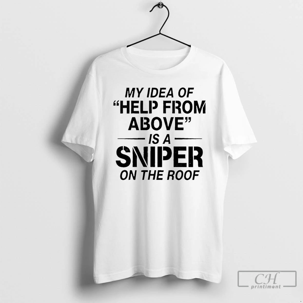 Premium My Idea Of Help From Above Is A Sniper On The Roof T Shirts Hoodie, Sweatshirt | HypeCrazeTee.com