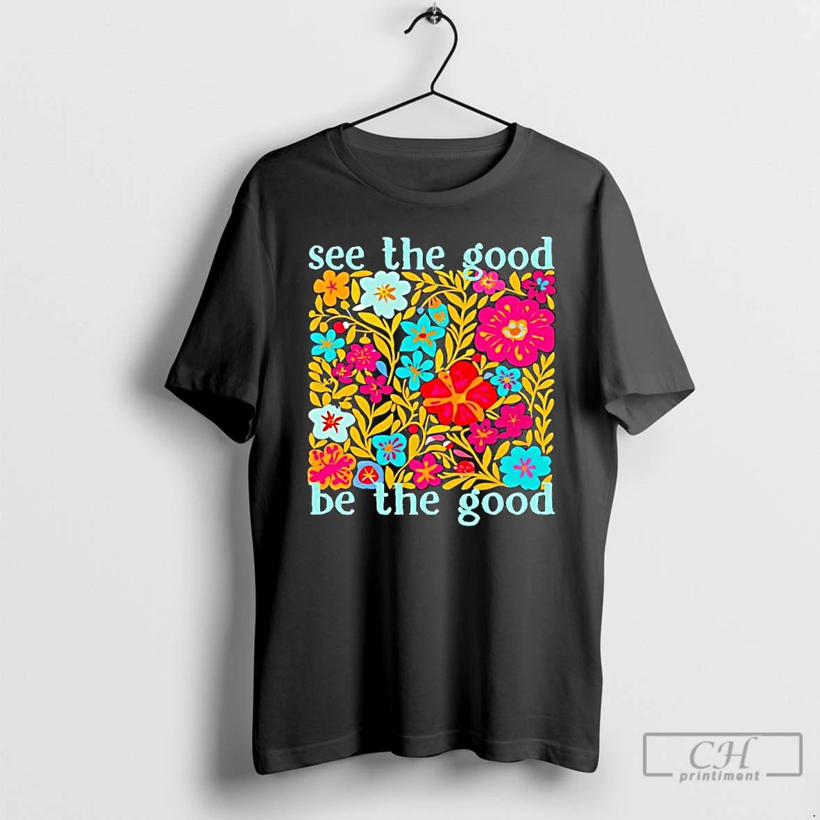 Premium See The Good Be The Good Flowers Graphic T-Shirts, Hoodie, Sweatshirt | HypeCrazeTee.com