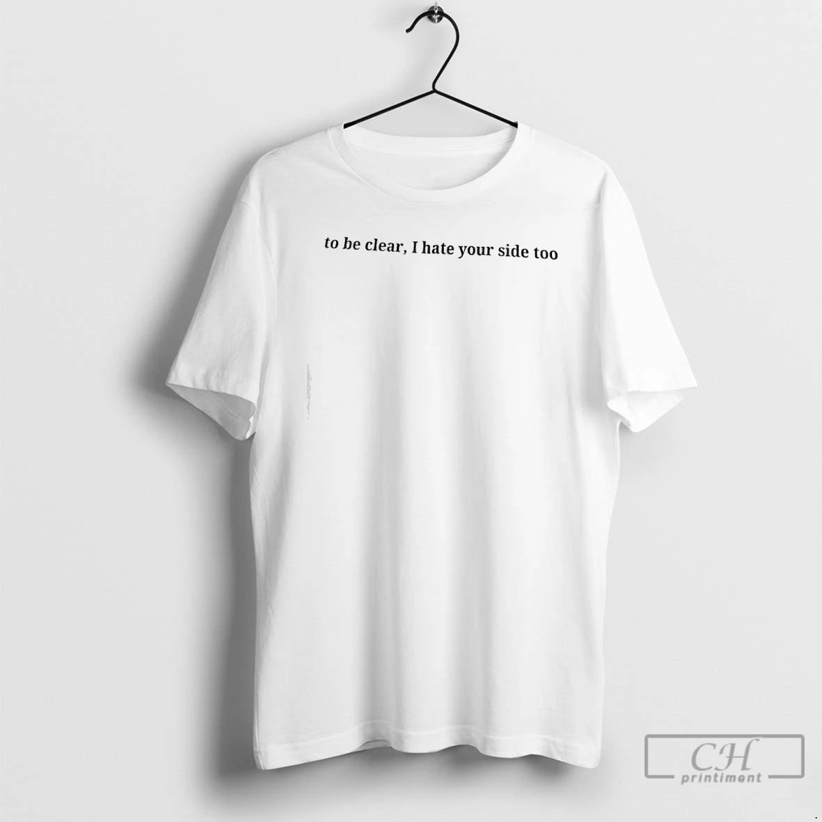 Premium To Be Clear I Hate Your Side Too Text T-Shirts, Hoodie, Sweatshirt | HypeCrazeTee.com