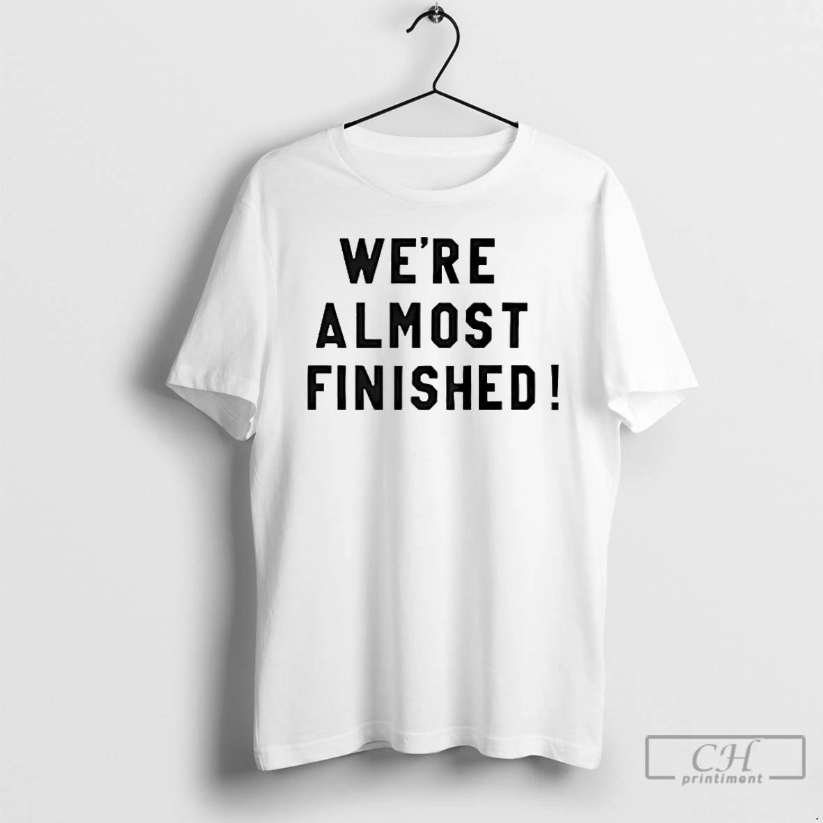 Premium Were Almost Finished 2026 T-Shirts, Hoodie, Sweatshirt | HypeCrazeTee.com