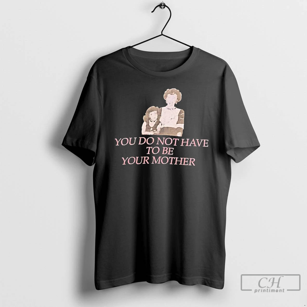 Premium You Do Not Have To Be Your Mother Tee Hoodie, Sweatshirt | HypeCrazeTee.com
