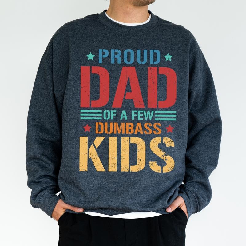 Proud Dad of a Few Dumbass Kids Sweatshirt, Funny Proud Father Crewneck, Funny Daddy Long Sleeved Pullover, Funny Gift...