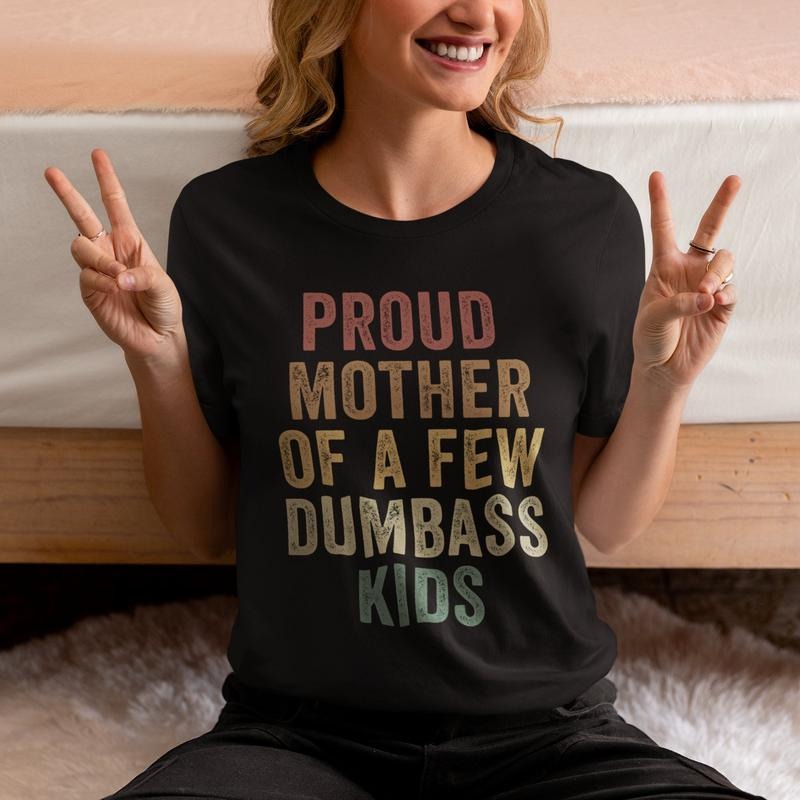 Proud Mother Of A Few Dumbass Kids Shirt, Mothers Day Gift, Funny Proud Mom Tshirt, Hilarious Gift From Daughter To Mom,...