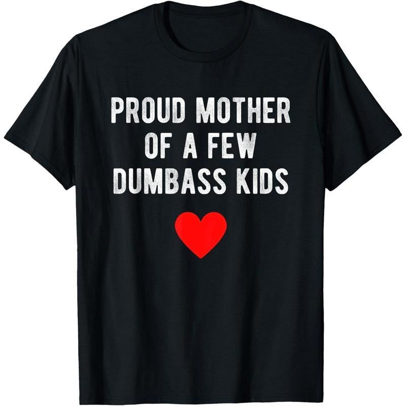 Proud Mother of a Few Dumbass Funny Mother's Day T-Shirt Top Summer Premium Unisex T-Shirt Hoodie, Sweatshirt