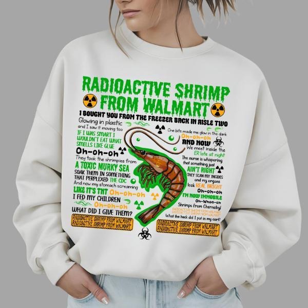 Radioactive Shrimp From WM Sweatshirt , Funny Quote Meme Sweatshirt T-Shirts, Hoodie | HypeCrazeTee.com