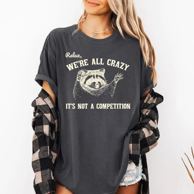 Relax, We're All Crazy, Its Not A Competition, Funny, Raccoon, Mental Health, Positivity, Aesthetic, Meme Shirt, Women's...