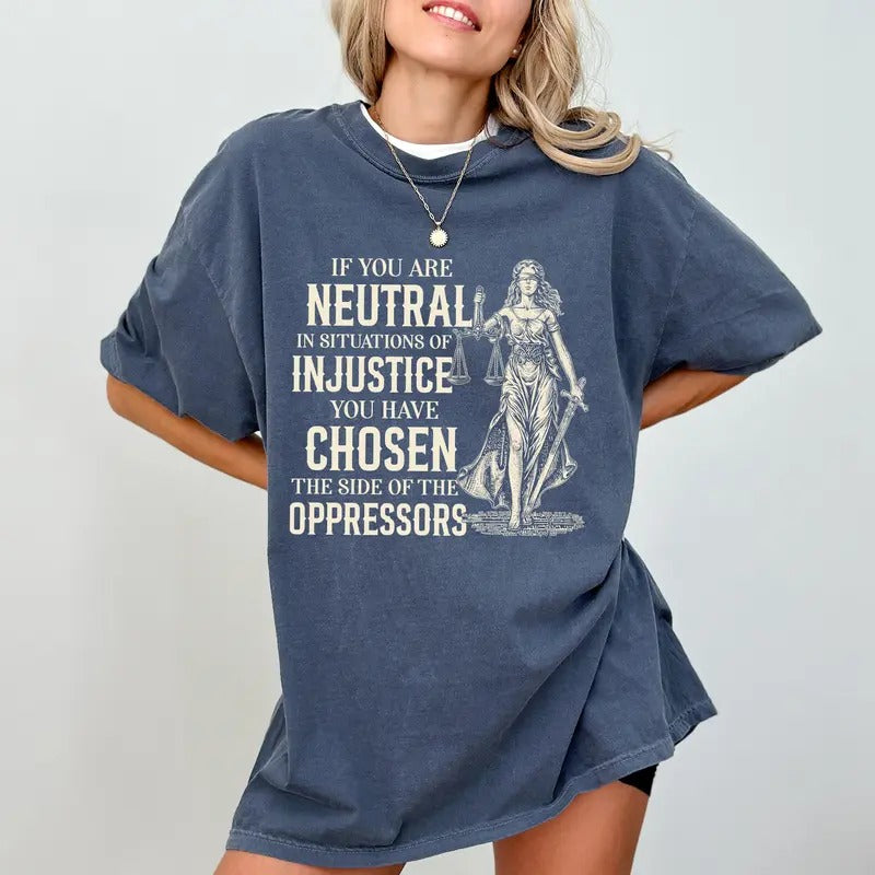 Retro Social Justice Comfort Colors Shirt, If You Are Neutral In Situations Of Injustice You Have Chosen The Side Of The...