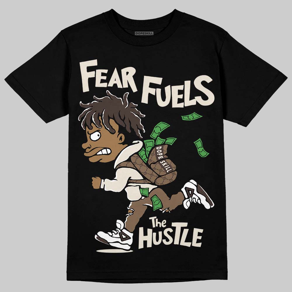 Reverse Mocha 1s DopeSkill T-Shirt Fear Fuels The Hustle Graphic