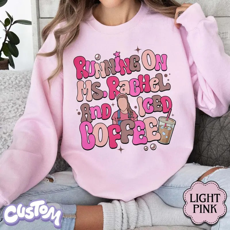 Running On Ms Rachel And Iced Coffee Sweatshirt, Miss Rachel T-Shirt,  Fabric Womenswear Hoodie | HypeCrazeTee.com
