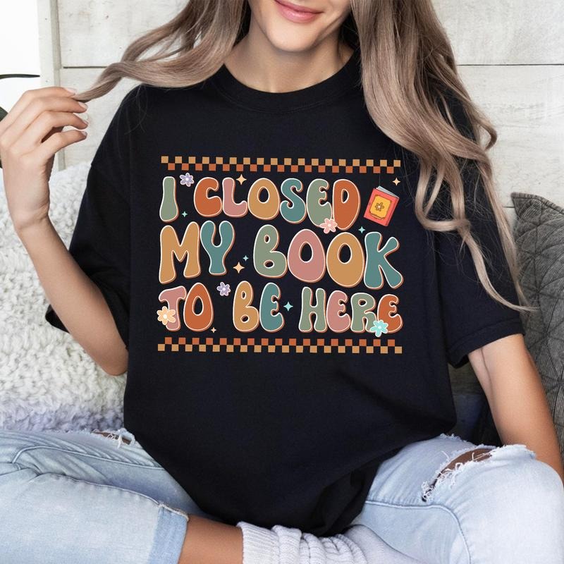 Sandjest Book Lover T-Shirt I Closed My Book to Be Here Gift for Women Girl Friends Hoodie, Sweatshirt | HypeCrazeTee.com