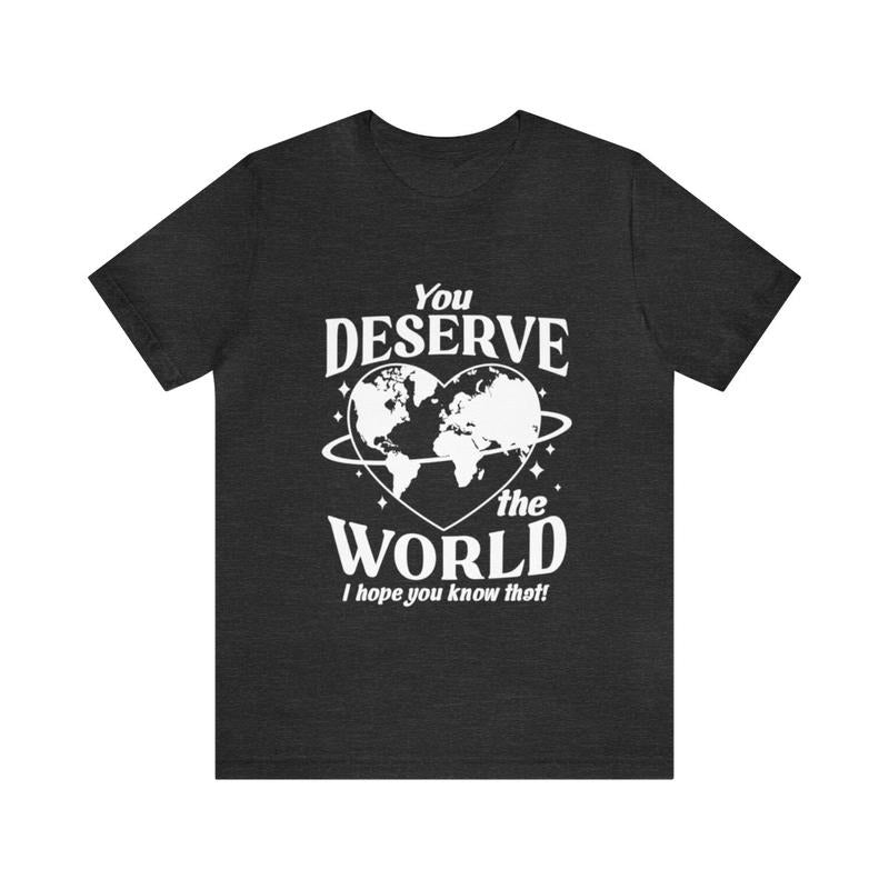 Sandjest Inspirational T-Shirt You Deserve the World Gift for Women Girl Friend Hoodie, Sweatshirt | HypeCrazeTee.com
