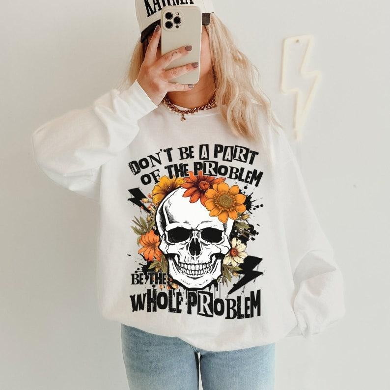 Sarcastic Dont Be Part Problem Be Whole Problem Funny Humor Skeleton Retro T-Shirts, Hoodie, Sweatshirt