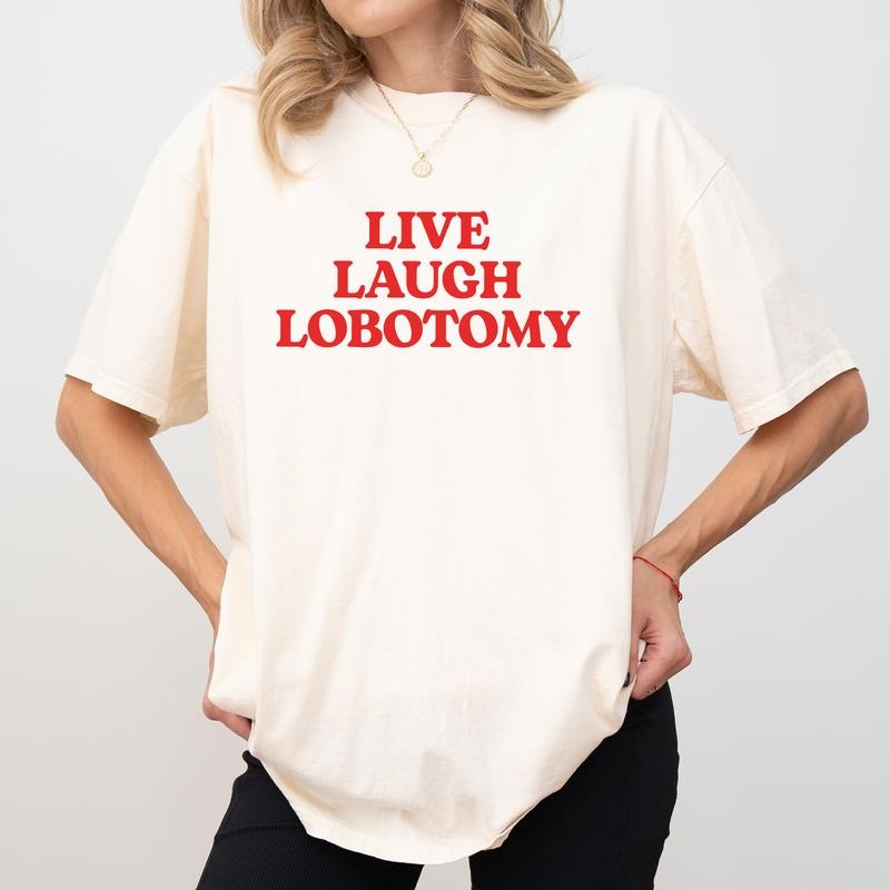Sarcastic Live Laugh Love Comfort Colors Shirt, Live Laugh Lobotomy Graphic Tee, Sarcastic Meme Unhinged Tees, Adult...