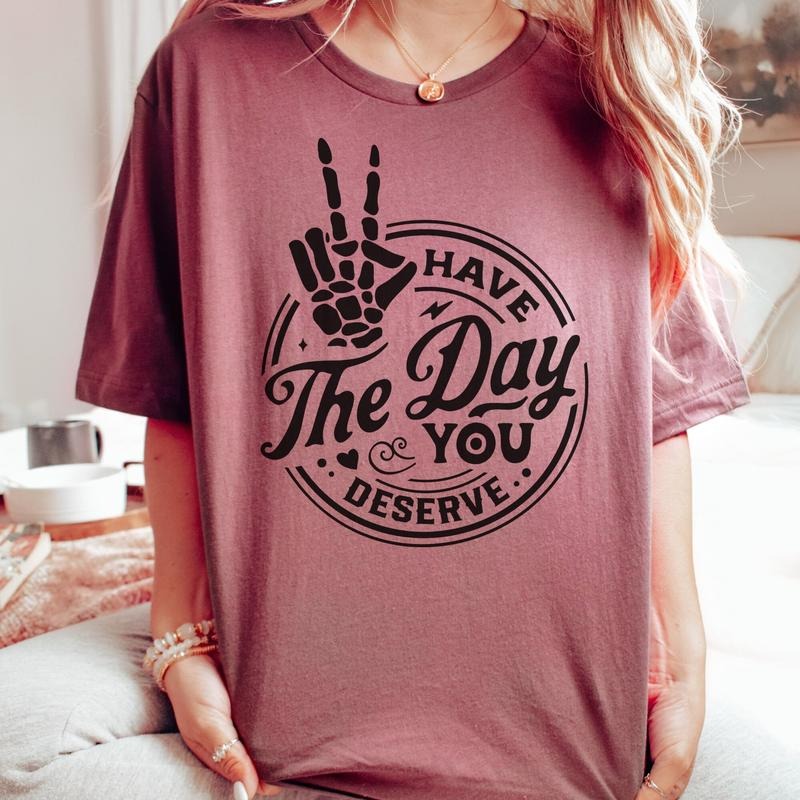 Sarcastic T-shirt, Funny Tee, Have The Day You Deserve Tshirt, Womens T-Shirt Rocker Shirts Humorous Quote Tee Skeleton...