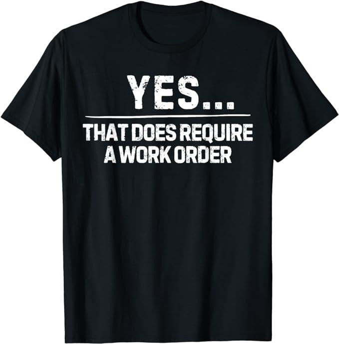 Sarcastic Work Shirts, Funny Saying Yes That Does Require Work Order Co-Worker Gag T-Shirt Menswear Top Hoodie, Sweatshirt