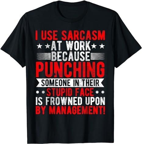 Sarcastic Work Shirts I Use Sarcasm Work Because Punching Sarcastic Quote Menswear Top T-Shirts, Hoodie, Sweatshirt