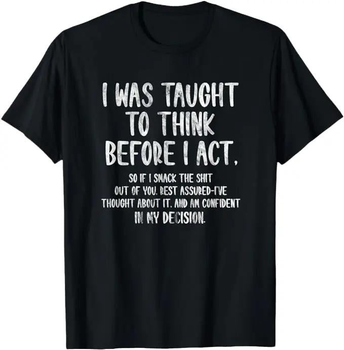 Sarcastic Work Shirts, I Was Taught To Think Before I Act Funny Sarcasm Sarcastic T-Shirt Menswear Top Menswear Top...