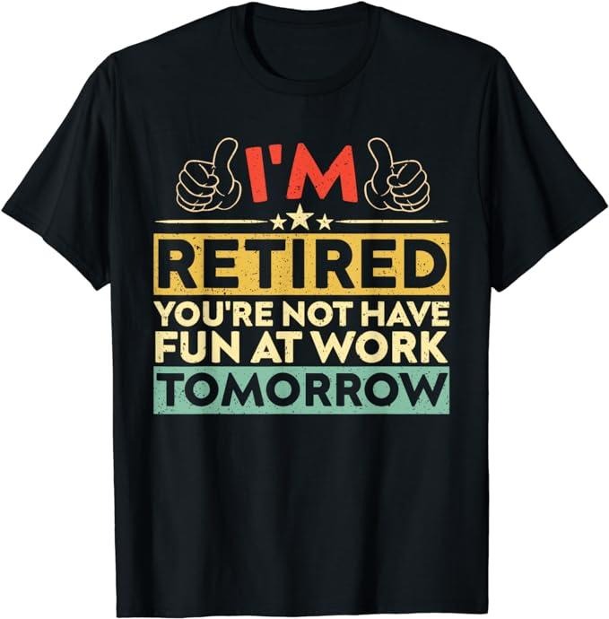 Sarcastic Work Shirts, I'm Retired You're Not Have Fun at Work Tomorrow Funny T-Shirt Casual Cotton Menswear Hoodie,...