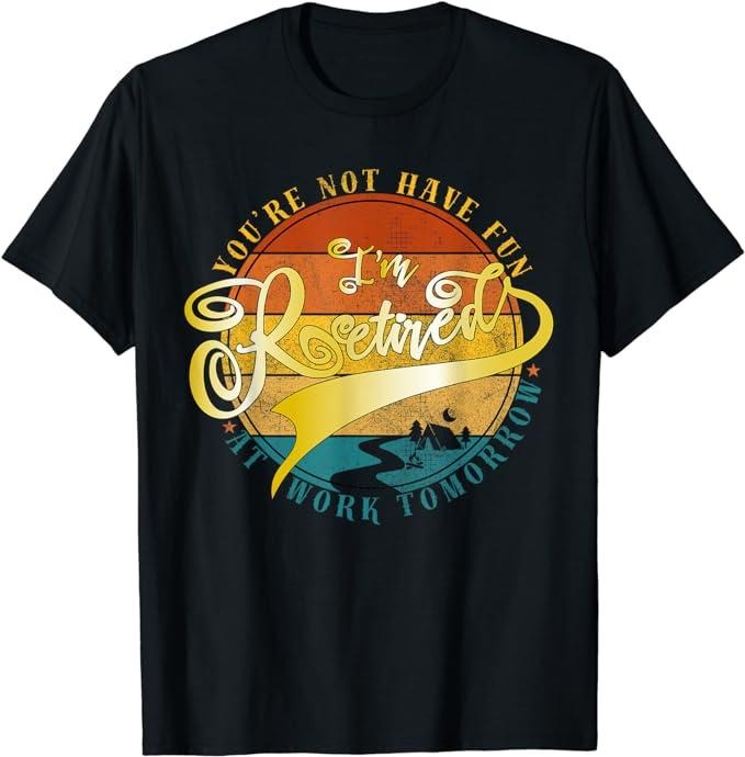Sarcastic Work Shirts, I'm Retired You're Not Have Fun at Work Tomorrow Funny T-Shirt Menswear Top Casual Cotton Hoodie,...