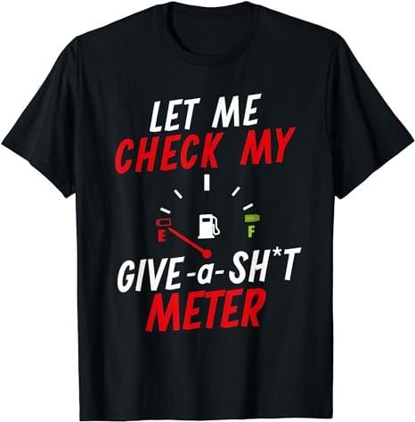 Sarcastic Work Shirts, Let Me Check My Give-a-shlt-o-meter My Give A Shlt Meter Is Empty T-Shirt Menswear Top Casual...