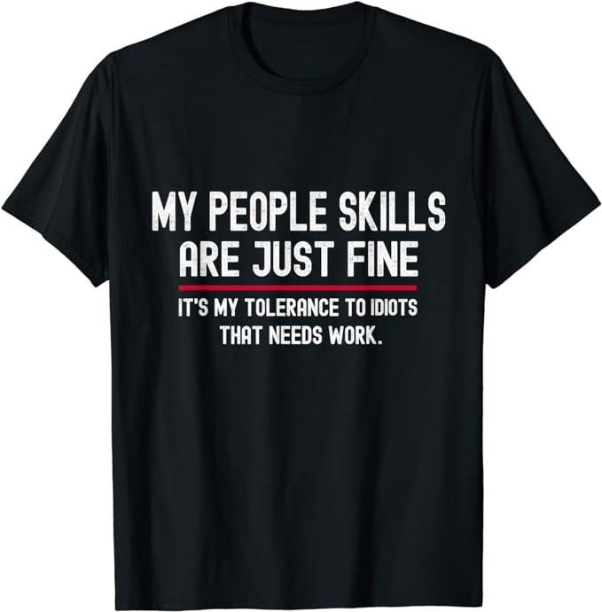 Sarcastic Work Shirts, My People Skills Are Just Fine Funny Sarcastic T-Shirt Menswear Top Underwear Tshirt Hoodie,...