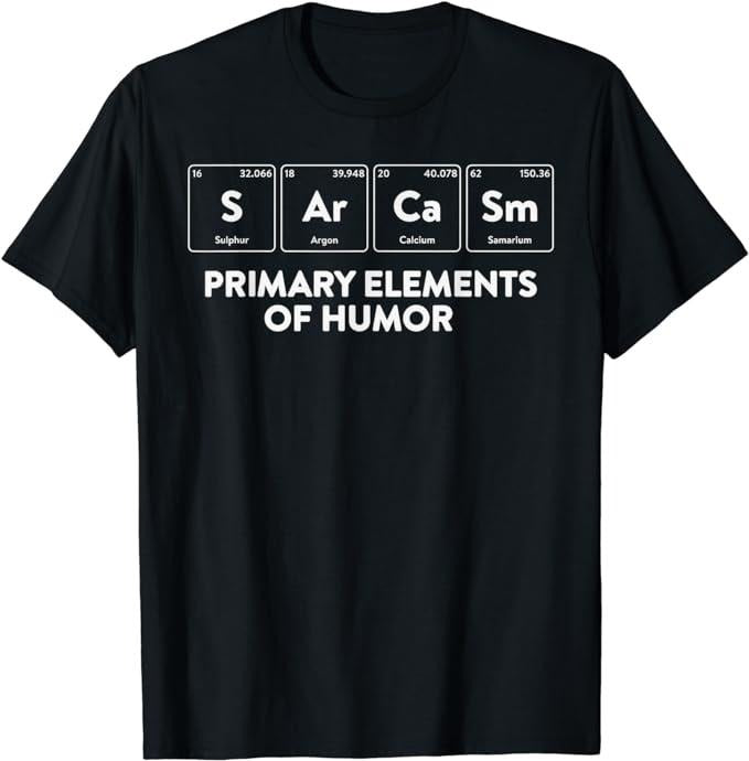 Sarcastic Work Shirts, Primary Elements of Humor Science Sarcasm S Ar Ca Sm T-Shirt Menswear Top Hoodie, Sweatshirt