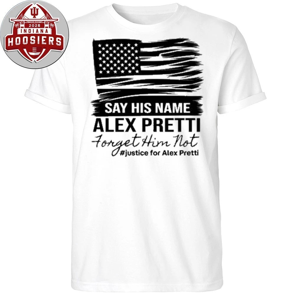 Say His Name Alex Pretti Forget Him Not Justice For Alex Pretti T-Shirt