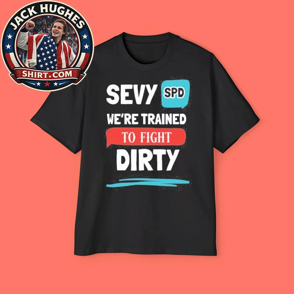 Sevy Spd We’re Trained To Fight Dirty Shirt