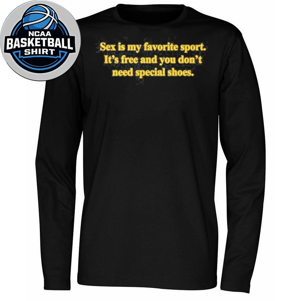 Sex Is My Favorite Sport It’s Free And You Don’t Need Special Shoes Shirt