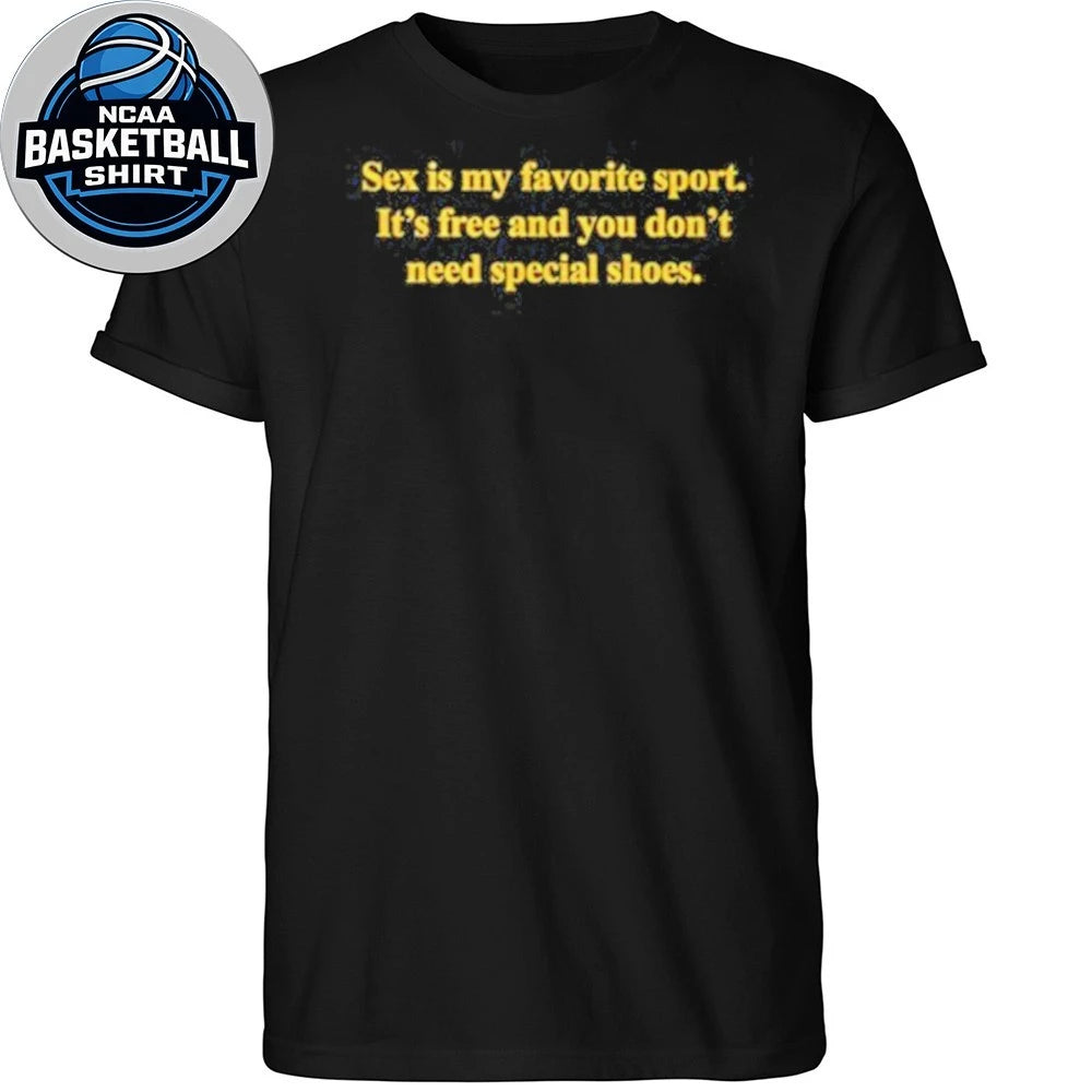 Sex Is My Favorite Sport It’s Free And You Don’t Need Special Shoes Shirt