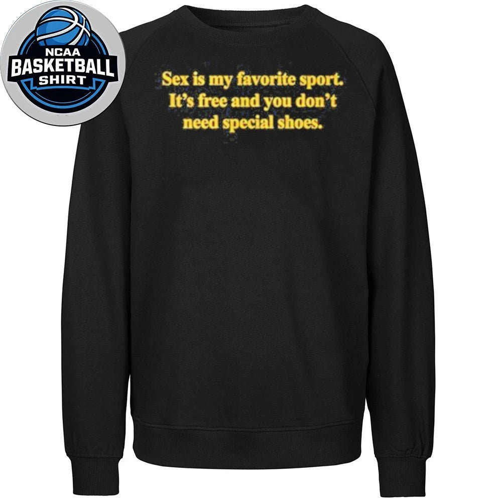 Sex Is My Favorite Sport It’s Free And You Don’t Need Special Shoes Shirt