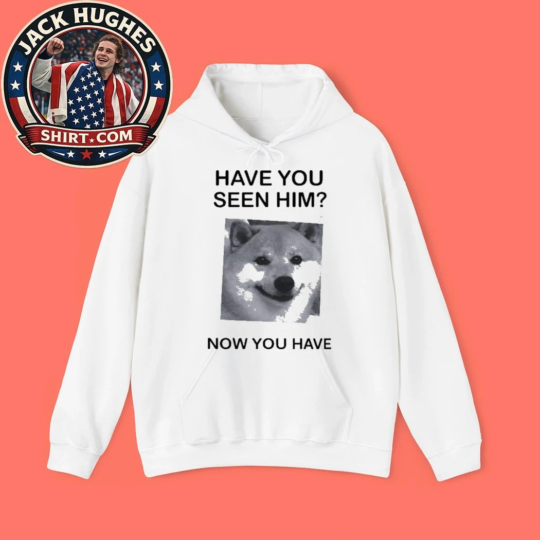 Shiba Inu Have You Seen Him Now You Have Shirt