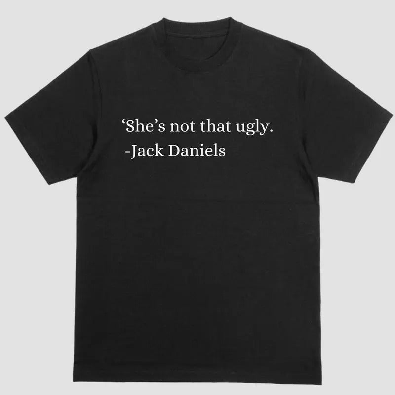 Short sleeve shirt. SHE'S NOT THAT UGLY. JACK DANIELS Hoodie, Sweatshirt | HypeCrazeTee.com