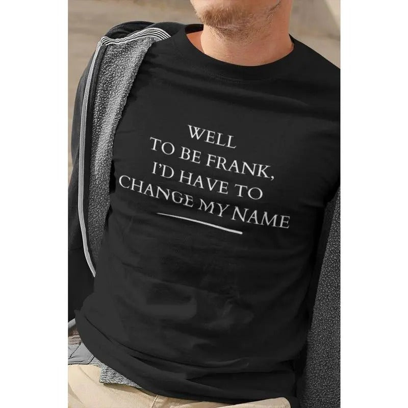 Short sleeve shirt, WELL TO BE FRANK ID HAVE TO CHANGE MY NAME Hoodie, Sweatshirt | HypeCrazeTee.com
