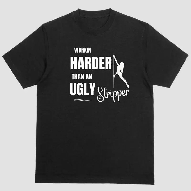 Short sleeve t-shirt. WORKIN HARDER THAN AN UGLY STRIPPER Hoodie, Sweatshirt | HypeCrazeTee.com