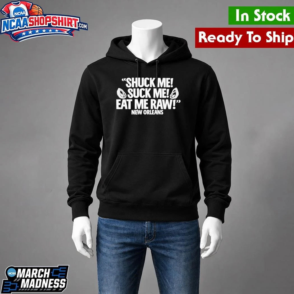 Shuck Me Suck Me Eat Me Raw New Orleans Shirt