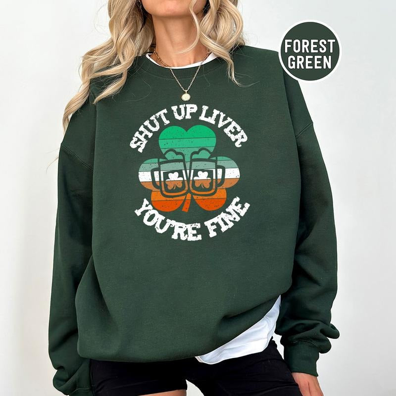 Shut Up Liver You'Re Fine St Patricks Day St. Patrick'S Day T-Shirts, Hoodie, Sweatshirt