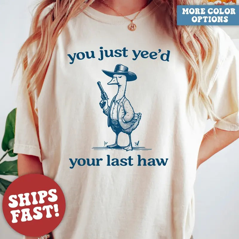 Silly Goose You Just Yee'd Your Last Haw Shirt, Unisex Cotton Round Neck Tee for Men and Women, Summer Wear, Casual Style...