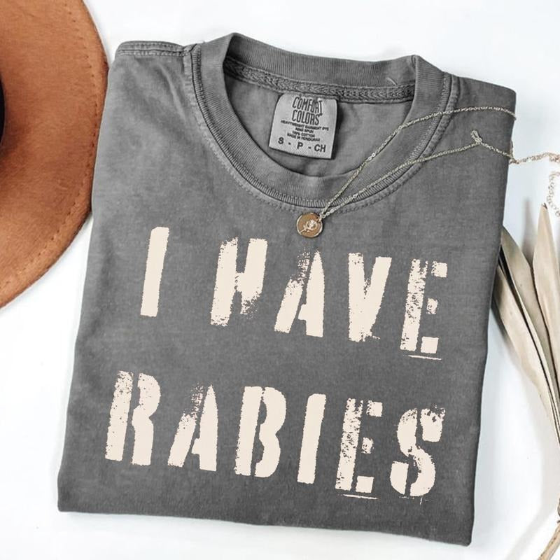 Comfort Colors I Have Rabies Funny T-shirt, Unhinged Shirts, Weird Gift for Friend/ Sister, Dark Humor Tee, Party Girl...