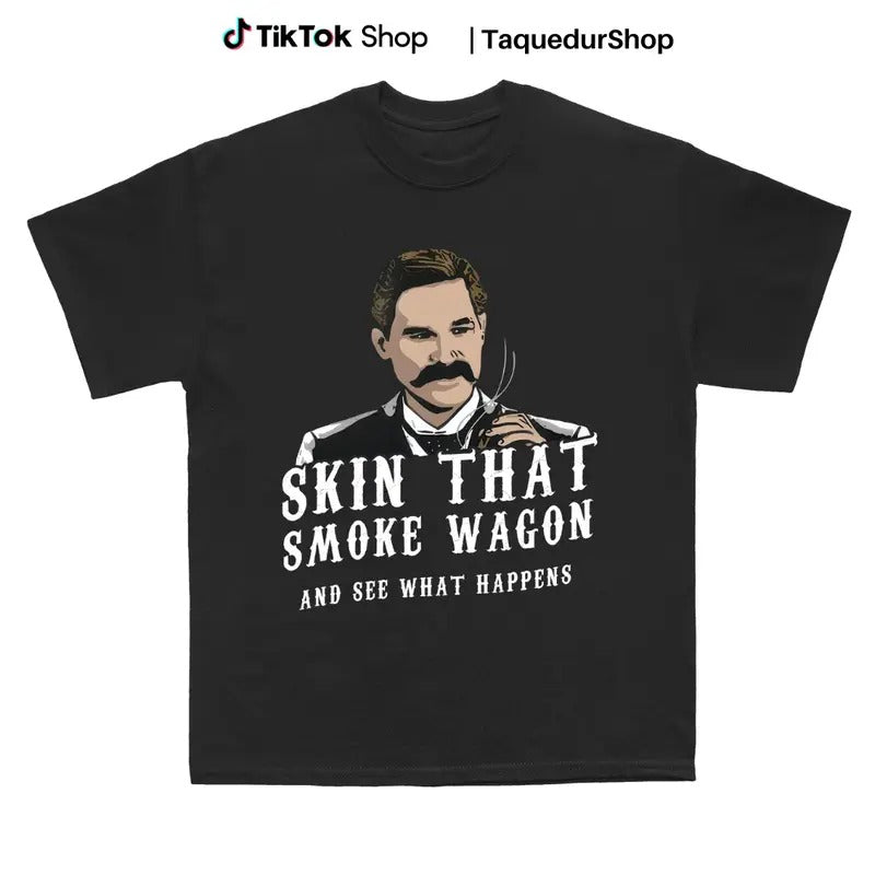 Skin that Smoke Wagon and See What Happens Shirt - Tombstone Hoodie, Sweatshirt | HypeCrazeTee.com