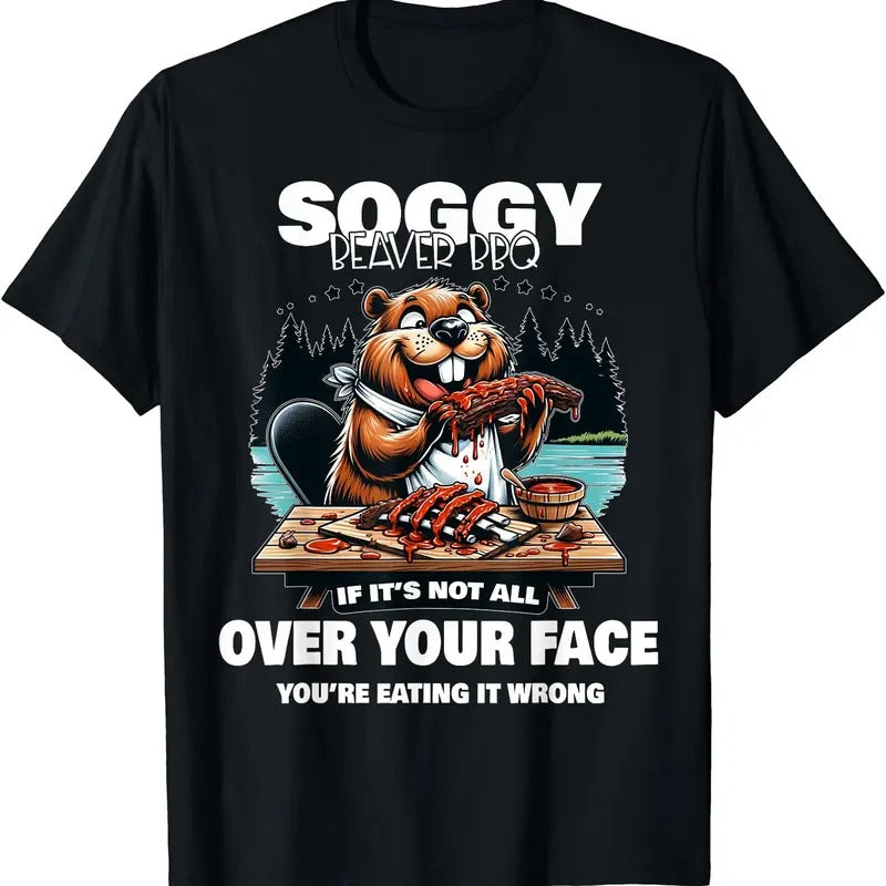 Soggy Beaver BBQ If It's Not All Over Your Face Beaver T-Shirt | Tee for Men & Women | Cotton Hoodie, Sweatshirt