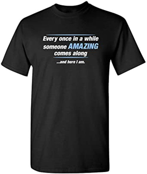 Someone Amazing Comes Along Graphic Novelty Sarcastic Funny Man's T-Shirt Tee
