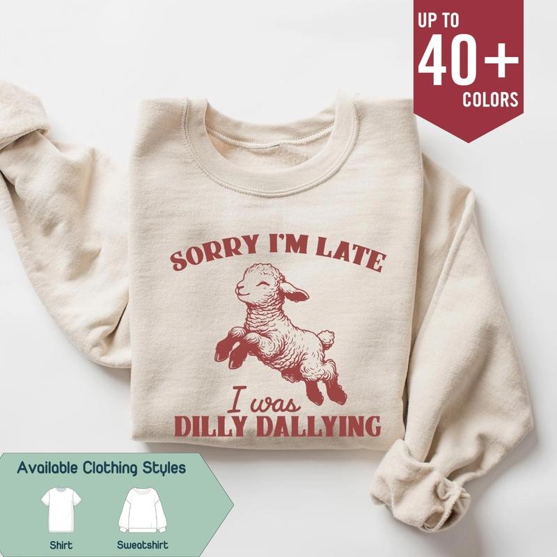 Sorry I'm Late I Was Dilly Dallying Comfort Colors Shirt, Cute Baby Sheep Lamb Tee, Funny Animal Meme Sweatshirt, Gift...