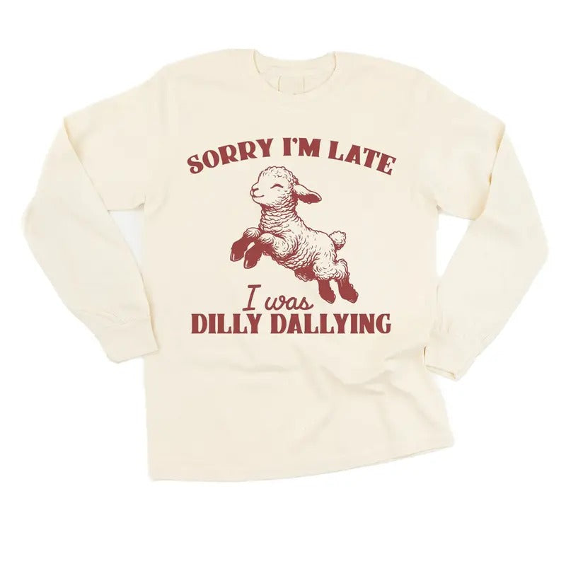 Sorry I'm Late I Was Dilly Dallying Sweatshirt T-Shirts, Hoodie | HypeCrazeTee.com