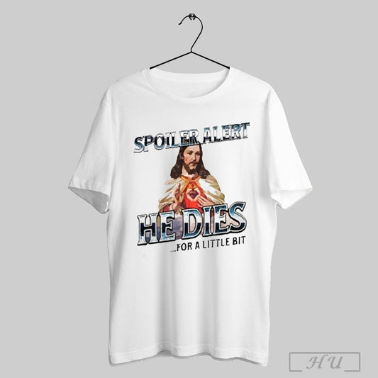 Spoiler Alert He Dies For A Little Bit T Shirt Sweatshirt