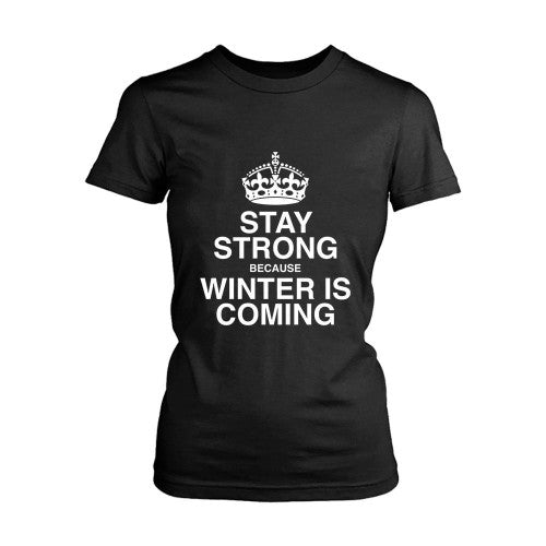 Stay Strong Because Winter Is Coming Women's T-Shirt Tee