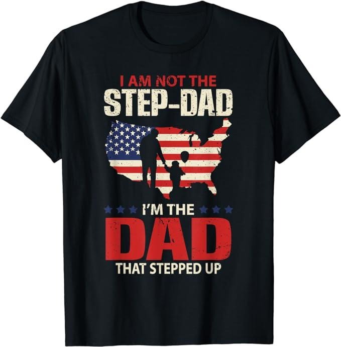 Stepdad T Shirt, Gifts For Stepdad, I Am Not The Step Dad I Am The Dad That Stepped Up Menswear, Father's Day Shirt...