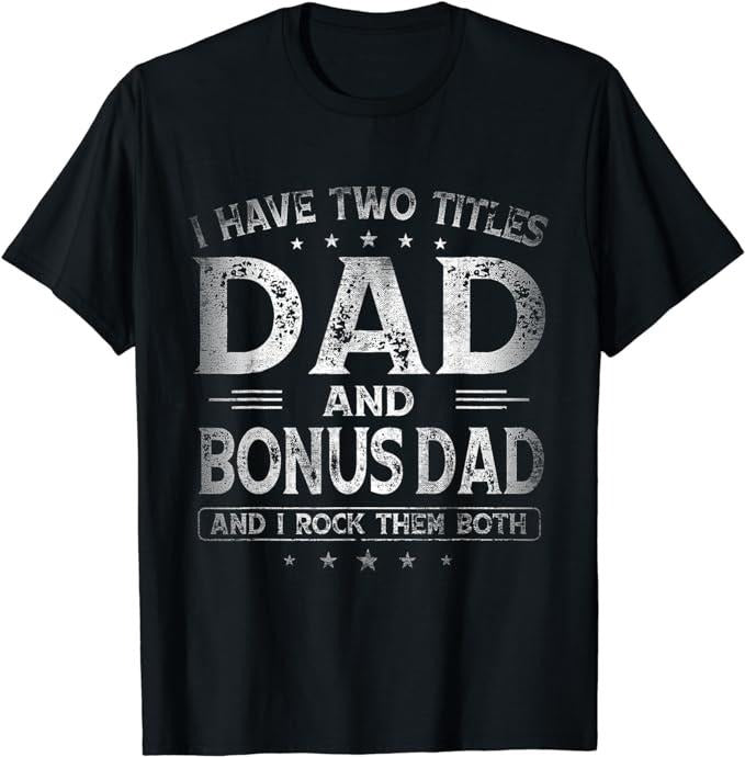 Stepdad T Shirt, Gifts For Stepdad, I Have Two Titles Dad And Bonus Dad Shirts Father's Day T-Shirt Menswear Casual...